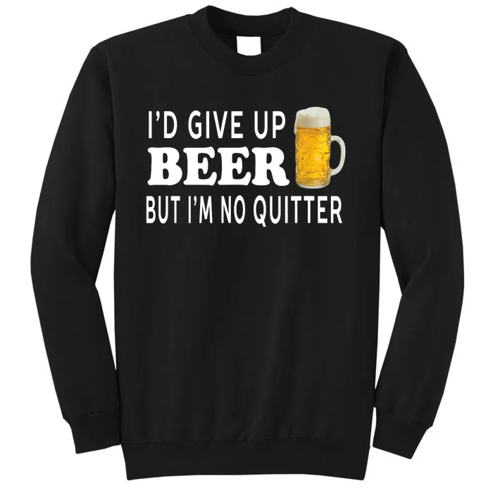 I'd Give Up Beer But I'm No Quitter Funny - Unisex Tall Sweatshirt