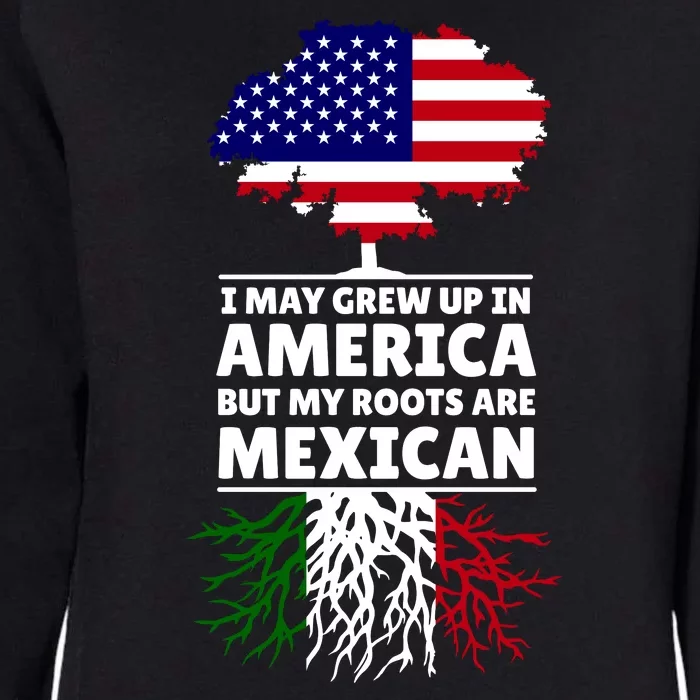 I Grew Up In America But My Roots Are Mexican Womens California Wash Sweatshirt