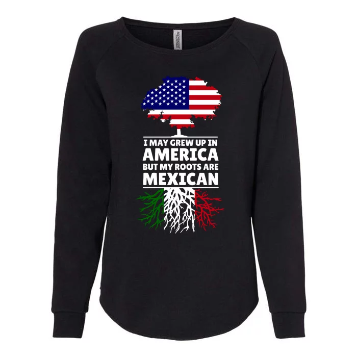 I Grew Up In America But My Roots Are Mexican Womens California Wash Sweatshirt