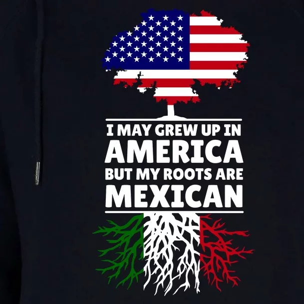 I Grew Up In America But My Roots Are Mexican Womens Funnel Neck Pullover Hood