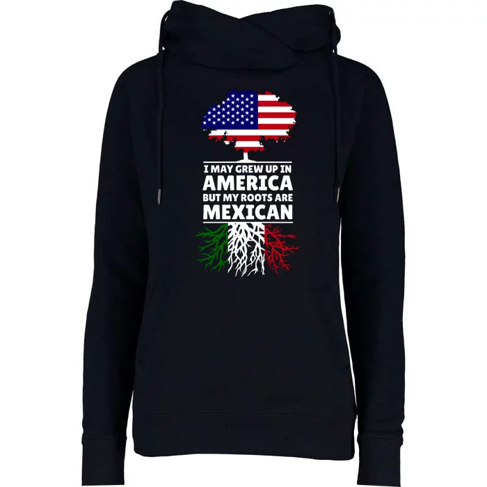 I Grew Up In America But My Roots Are Mexican Womens Funnel Neck Pullover Hood