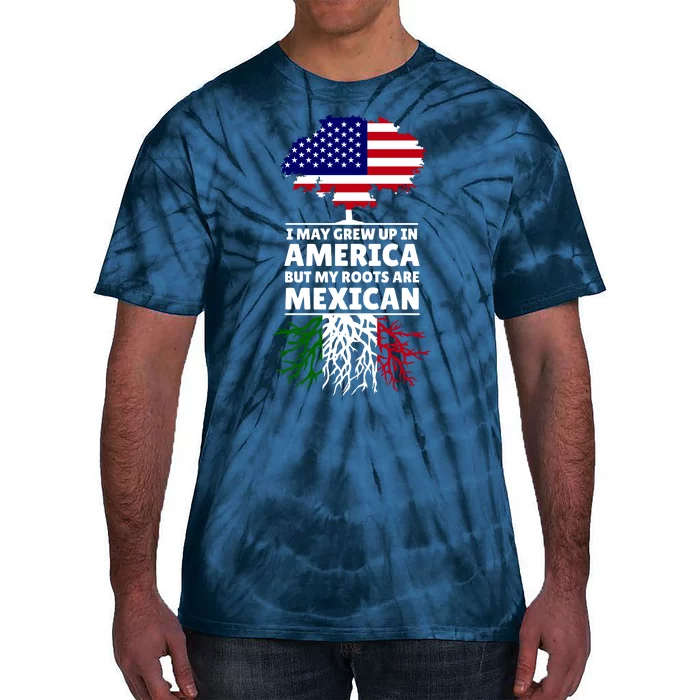 I Grew Up In America But My Roots Are Mexican Tie-Dye T-Shirt