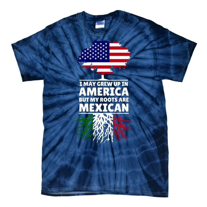 I Grew Up In America But My Roots Are Mexican Tie-Dye T-Shirt