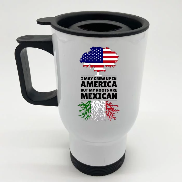 I Grew Up In America But My Roots Are Mexican Front & Back Stainless Steel Travel Mug