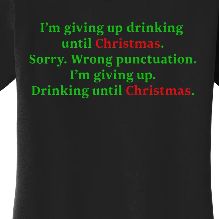 IM Giving Up. Drinking Until Christmas. Funny Holiday Women's T-Shirt