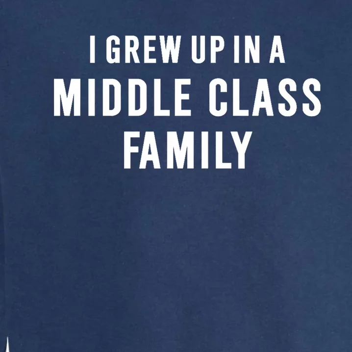 I Grew Up In A Middle Class Family Garment-Dyed Sweatshirt