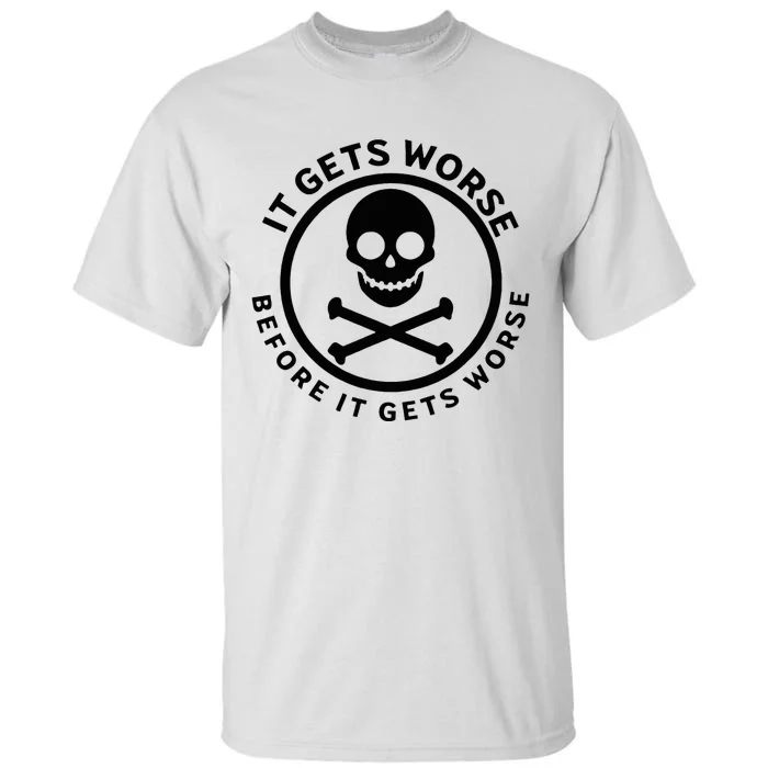 It Gets Worse Before It Gets Worse Tall T-Shirt