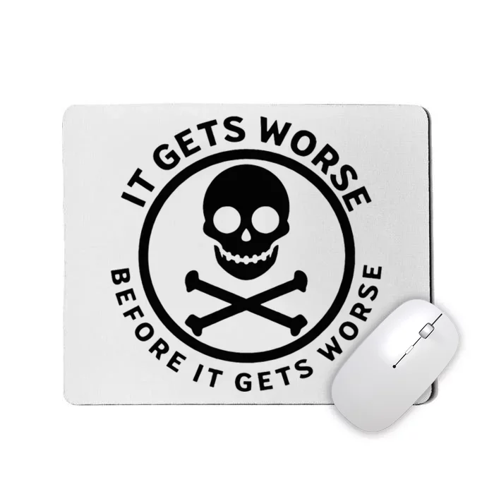 It Gets Worse Before It Gets Worse Mousepad