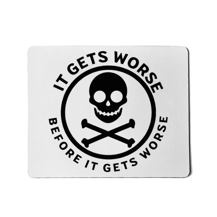 It Gets Worse Before It Gets Worse Mousepad