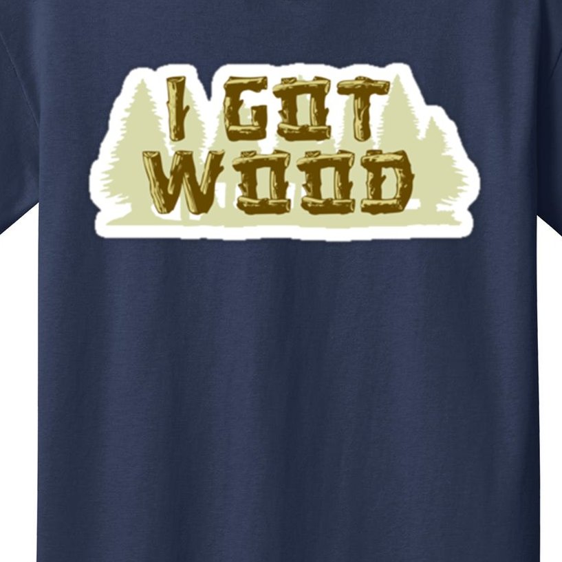 I Got Wood Kids T-Shirt