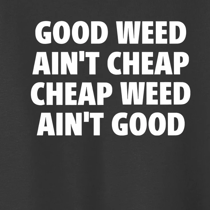 Iflyhigh Good Weed AinT Cheap Cheap Weed AinT Good Toddler T-Shirt