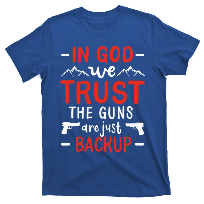 In God We Trust The Guns Are Just Backup Gun Enthusiast Gift Cool Gift T-Shirt