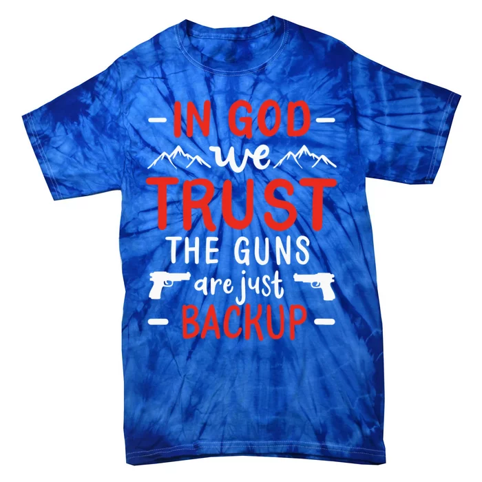 In God We Trust The Guns Are Just Backup Gun Enthusiast Gift Cool Gift Tie-Dye T-Shirt