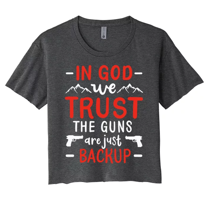 In God We Trust The Guns Are Just Backup Gun Enthusiast Gift Cool Gift Women's Crop Top Tee