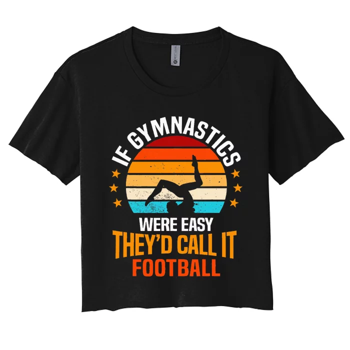 If Gymnastics Were Easy TheyD Call It Football Gymnast Women's Crop Top Tee