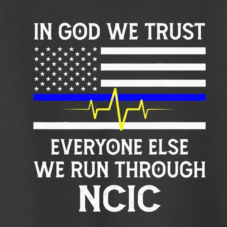 In God We Trust Everyone Else We Run Through NCIC Dispatcher Toddler T-Shirt