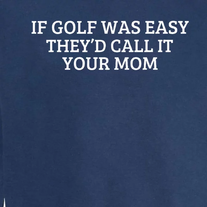 If Golf Was Easy They'd Call It Your Mom  Distressed Garment-Dyed Sweatshirt