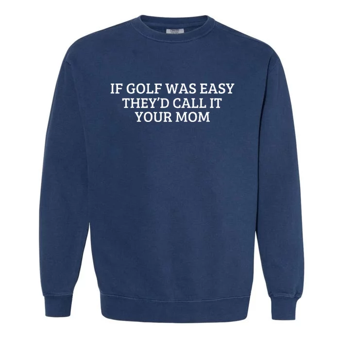 If Golf Was Easy They'd Call It Your Mom  Distressed Garment-Dyed Sweatshirt