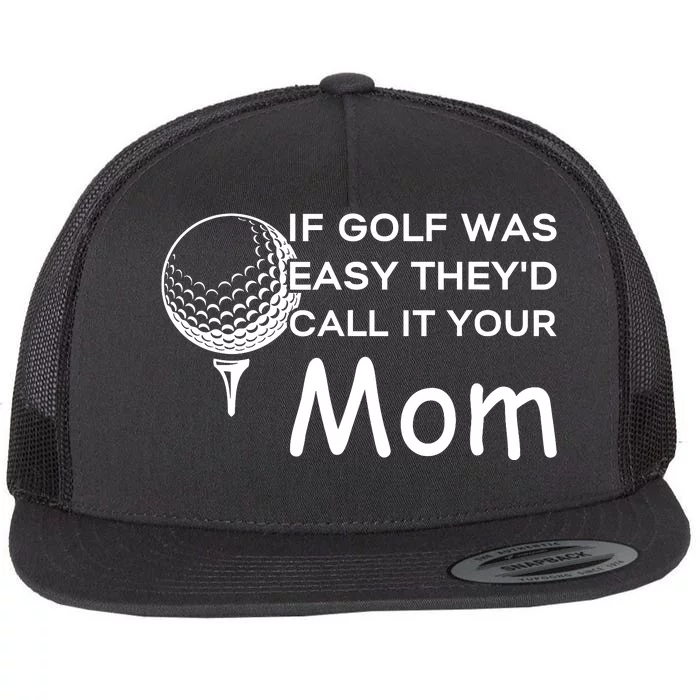 If Golf Was Easy Theyd Call It Your Mom Funny Golfers Gift Flat Bill Trucker Hat