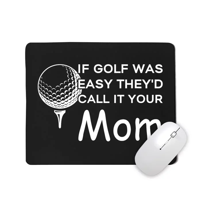 If Golf Was Easy Theyd Call It Your Mom Funny Golfers Gift Mousepad