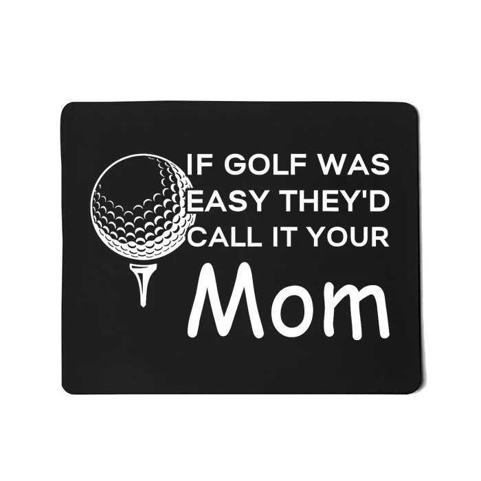 If Golf Was Easy Theyd Call It Your Mom Funny Golfers Gift Mousepad