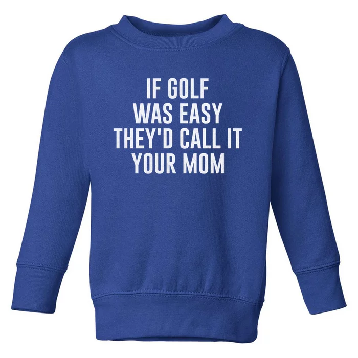 If Golf Was Easy TheyD Call It Your Mom Vintage Mother Cute Gift Toddler Sweatshirt