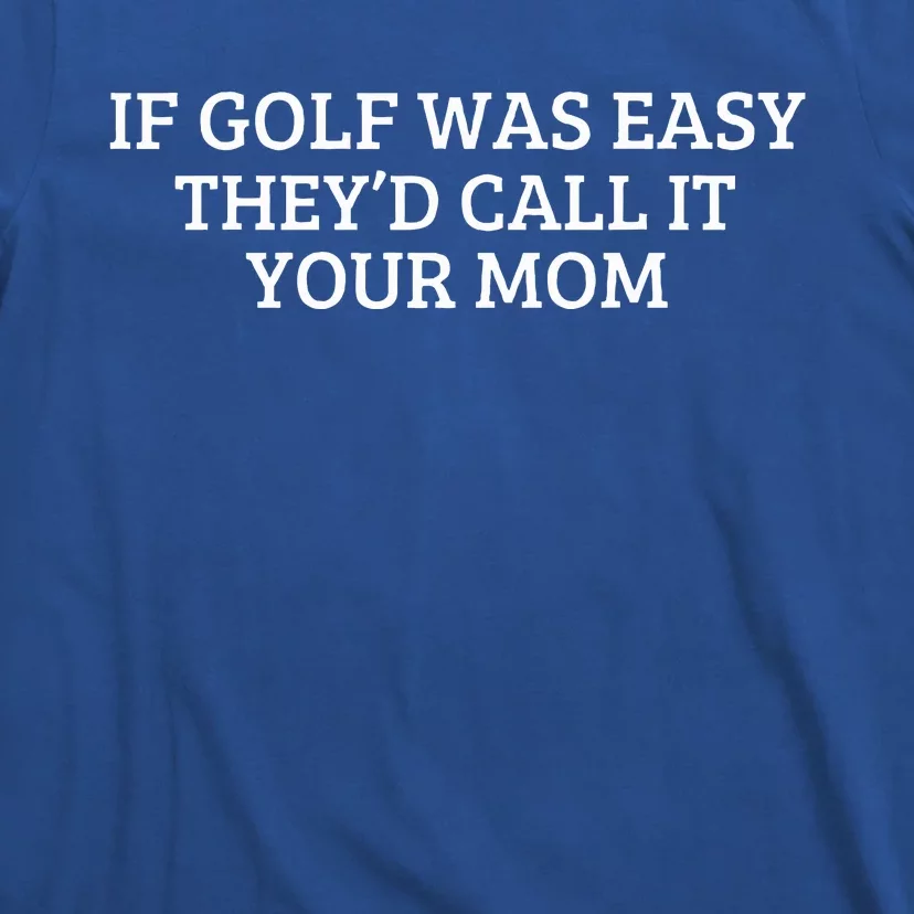 If Golf Was Easy They'd Call It Your Mom  Distressed T-Shirt