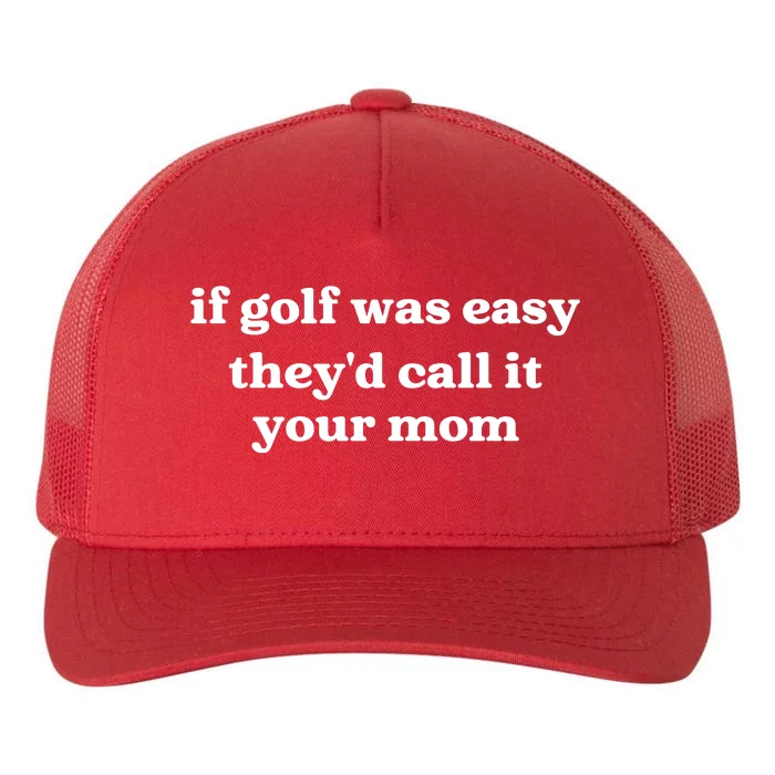 If Golf Was Easy Theyd Call It Your Mom Funny Golf Saying Yupoong Adult 5-Panel Trucker Hat