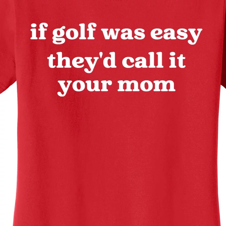 If Golf Was Easy Theyd Call It Your Mom Funny Golf Saying Women's T-Shirt