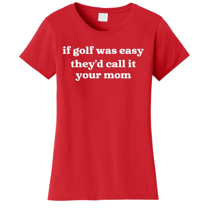 If Golf Was Easy Theyd Call It Your Mom Funny Golf Saying Women's T-Shirt