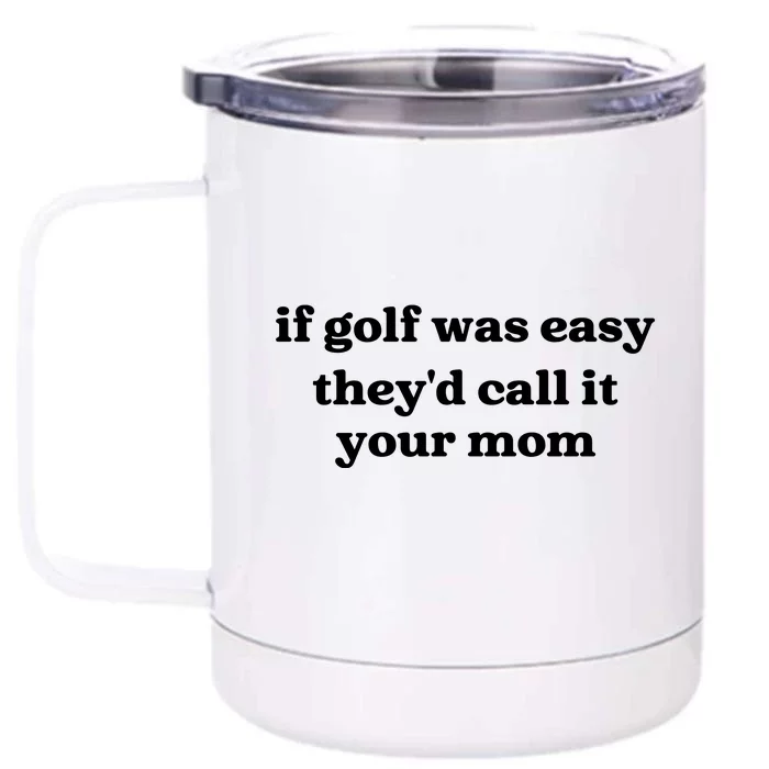 If Golf Was Easy Theyd Call It Your Mom Funny Golf Saying Front & Back 12oz Stainless Steel Tumbler Cup