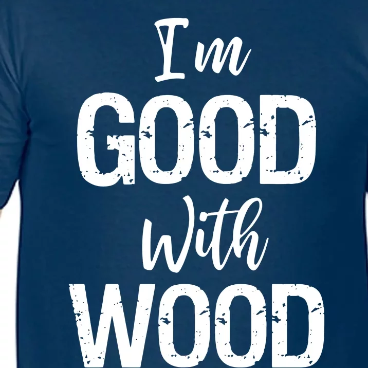 Im Good With Wood Comfort Colors T-Shirt