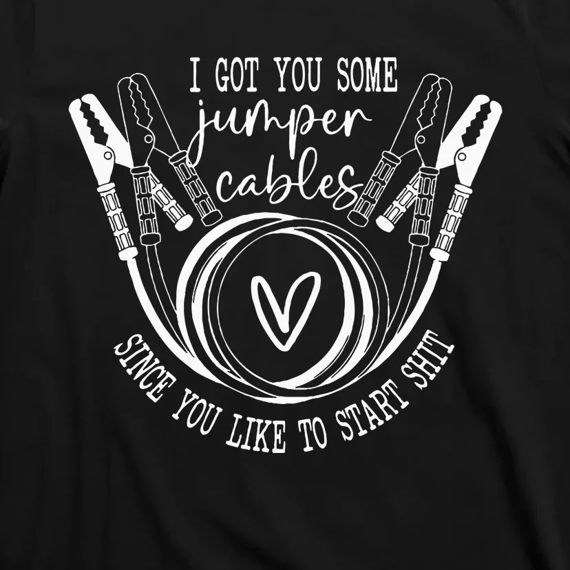 I Got You Some Jumper Cables Since You Like T-Shirt