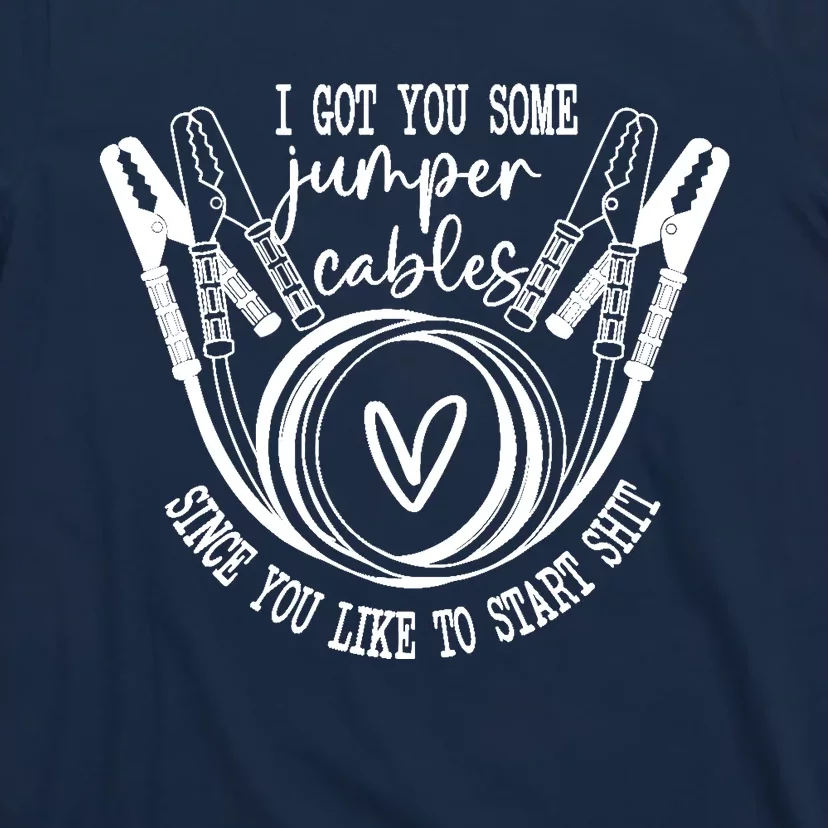 I Got You Some Jumper Cables Since You Like T-Shirt