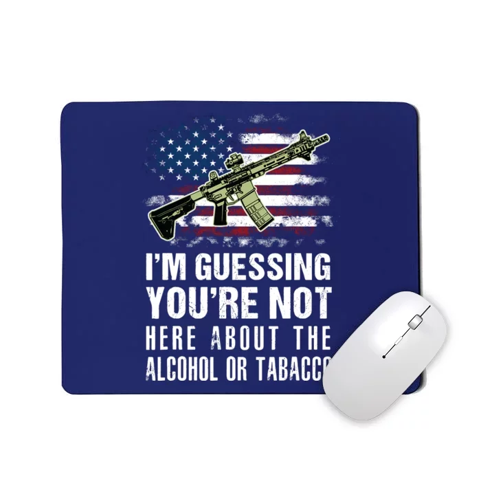 IM Guessing YouRe Not Here About The Alcohol Or Tobacco Mousepad