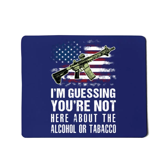 IM Guessing YouRe Not Here About The Alcohol Or Tobacco Mousepad