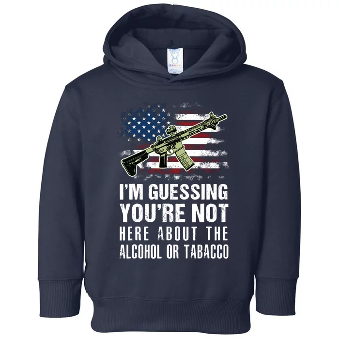 IM Guessing YouRe Not Here About The Alcohol Or Tobacco Toddler Hoodie