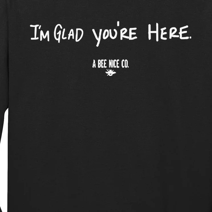 I’M Glad You’Re Here A Bee Nice Co Tall Long Sleeve T-Shirt