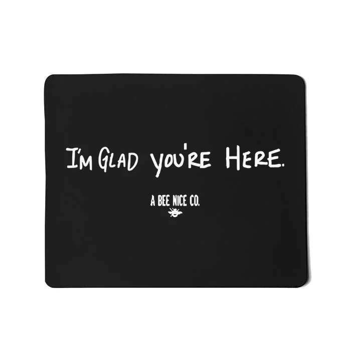 I’M Glad You’Re Here A Bee Nice Co Mousepad