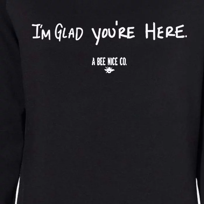 I’M Glad You’Re Here A Bee Nice Co Womens California Wash Sweatshirt