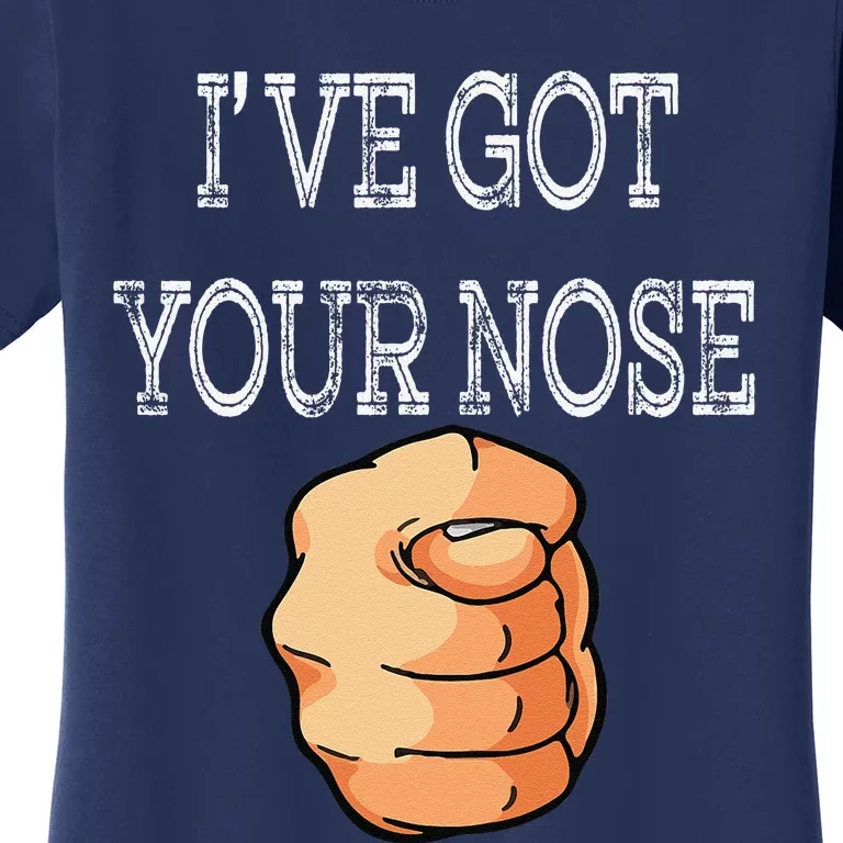 Ive Got Your Nose Funny Fathers Day Dad Joke Women's T-Shirt