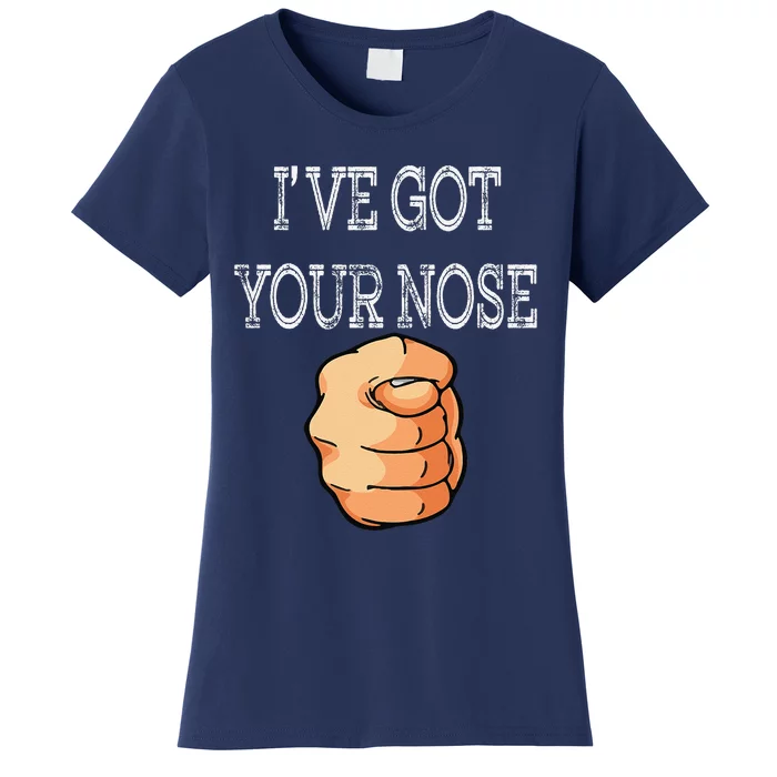 Ive Got Your Nose Funny Fathers Day Dad Joke Women's T-Shirt