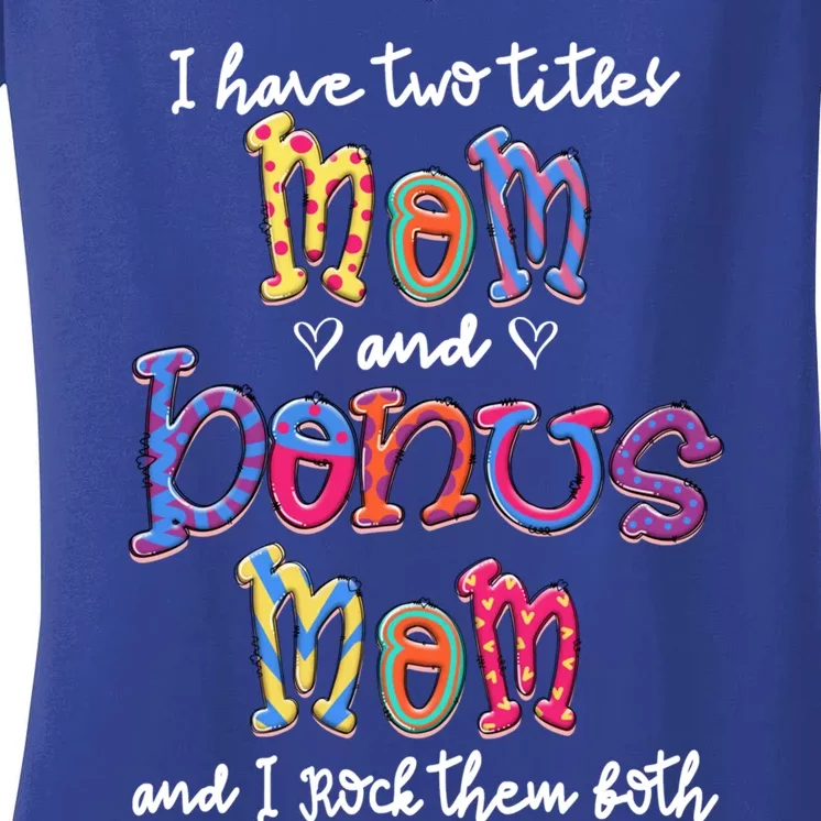 I Have 2 Titles Mom And Bonus Mom Happy Mothers Day Gift Women's V-Neck T-Shirt