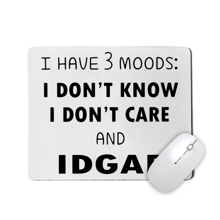 I Have 3 Moods I Dont Know I Dont Care And I DGAF Mousepad