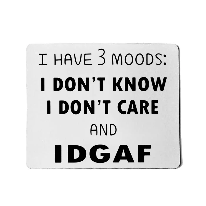 I Have 3 Moods I Dont Know I Dont Care And I DGAF Mousepad