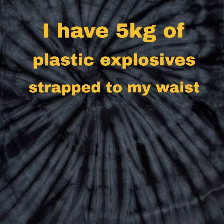 I Have 5kg Of Plastic Explosives Strapped To My Waist Tie-Dye T-Shirt