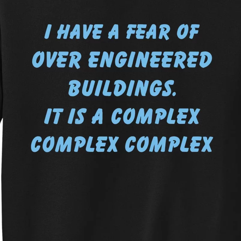 I Have A Fear Of Over Engineered Buildings It Is A Complex Complex Complex Tall Sweatshirt