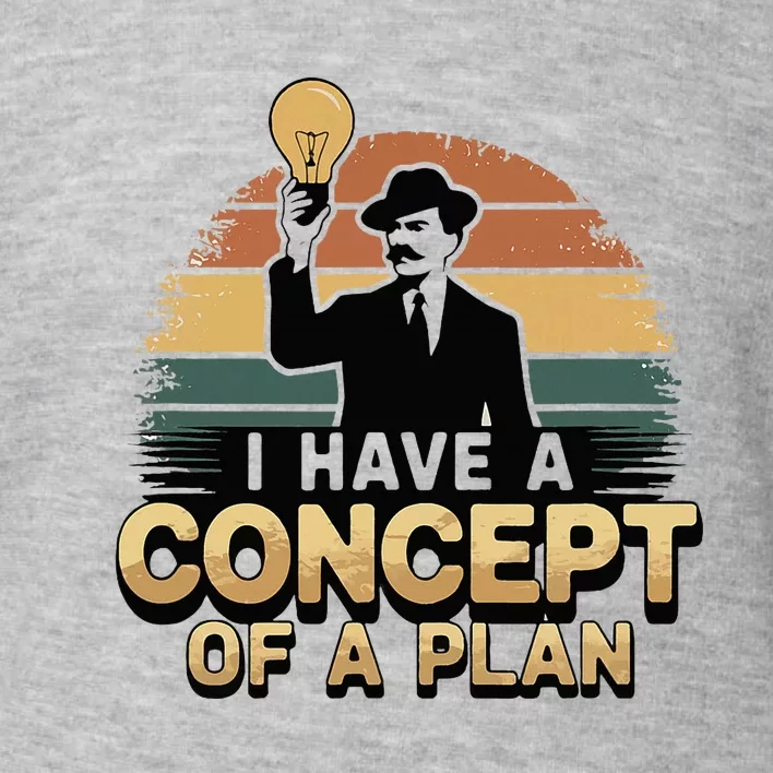 I Have A Concept Of A Plan Toddler Sweatshirt