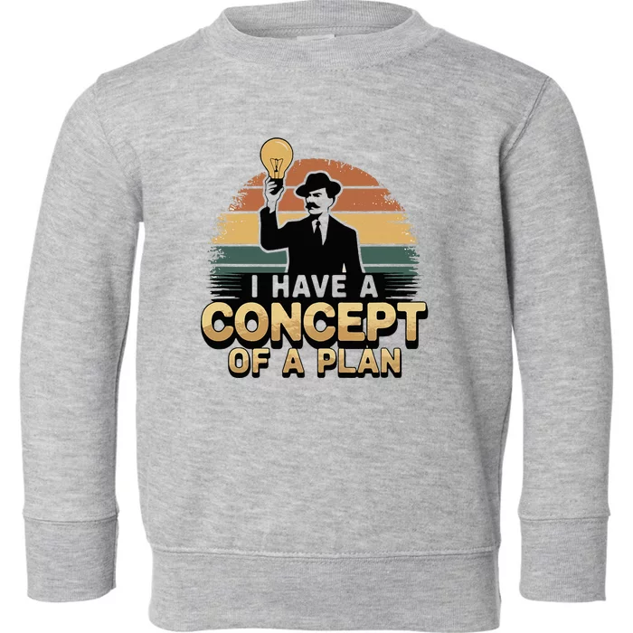 I Have A Concept Of A Plan Toddler Sweatshirt