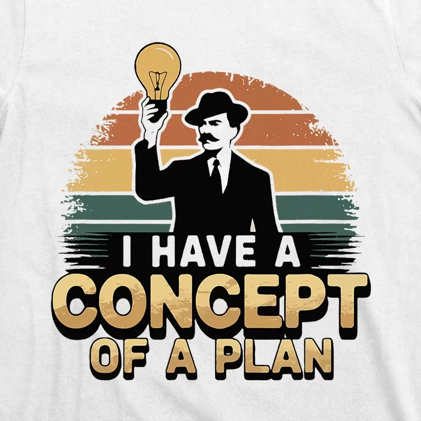 I Have A Concept Of A Plan T-Shirt